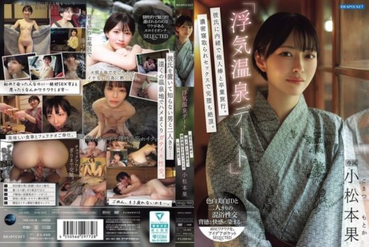 「浮気温泉デート」 彼氏に内緒で他人棒と卒業旅行。濃密寝取られセックスで完堕ち絶頂。 小松本果
